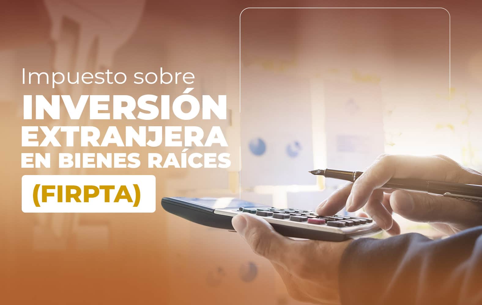 ¿Sabes qué es la Ley de Impuestos sobre Inversión Extranjera en Bienes Raíces (FIRPTA)?